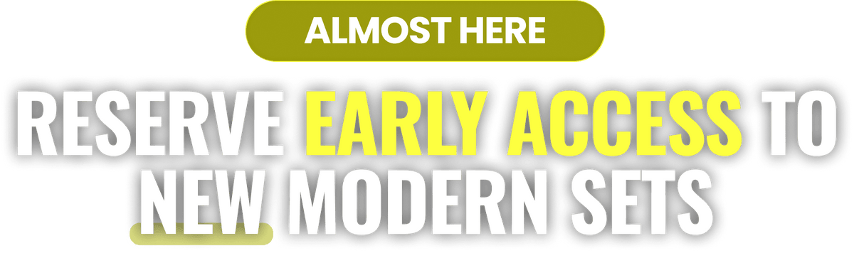Reserve early access to new modern sets